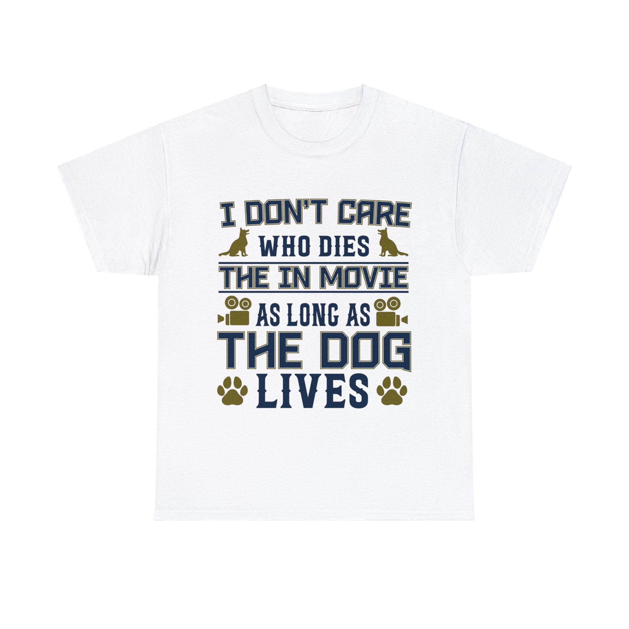 I Don't Care Who Dies, As Long as the Dog Lives T-Shirt