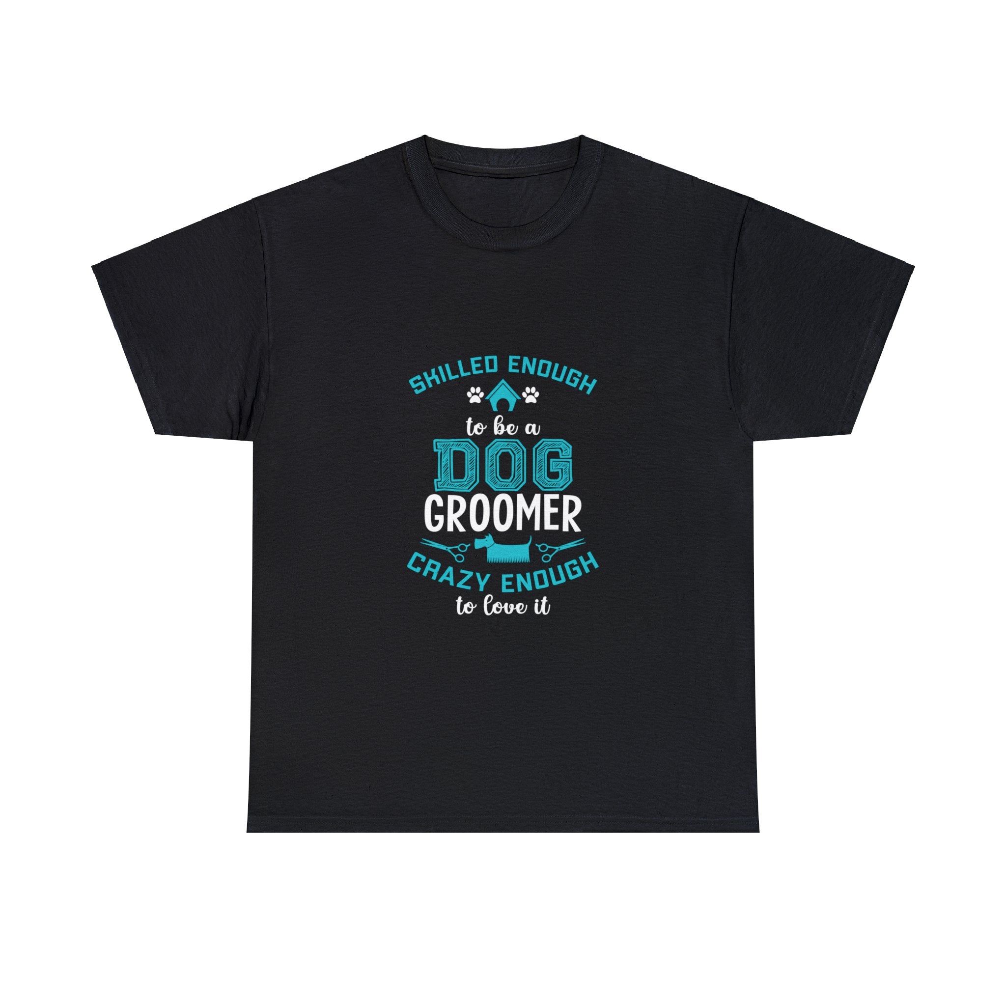 Skilled Enough to Be A Dog Groomer, Crazy Enough to Love It T-Shirt