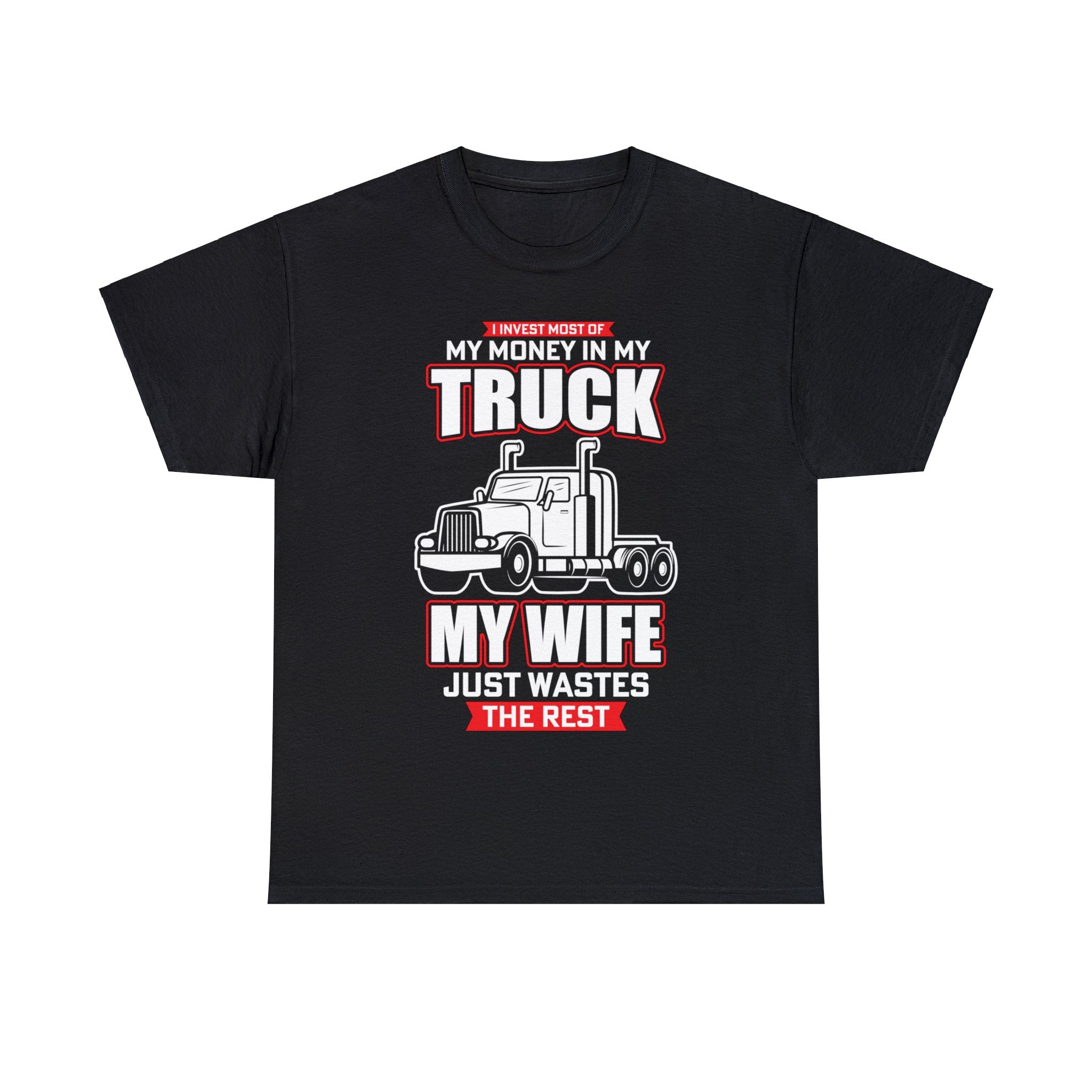 I Invest Most of My Money In My Truck T-Shirt