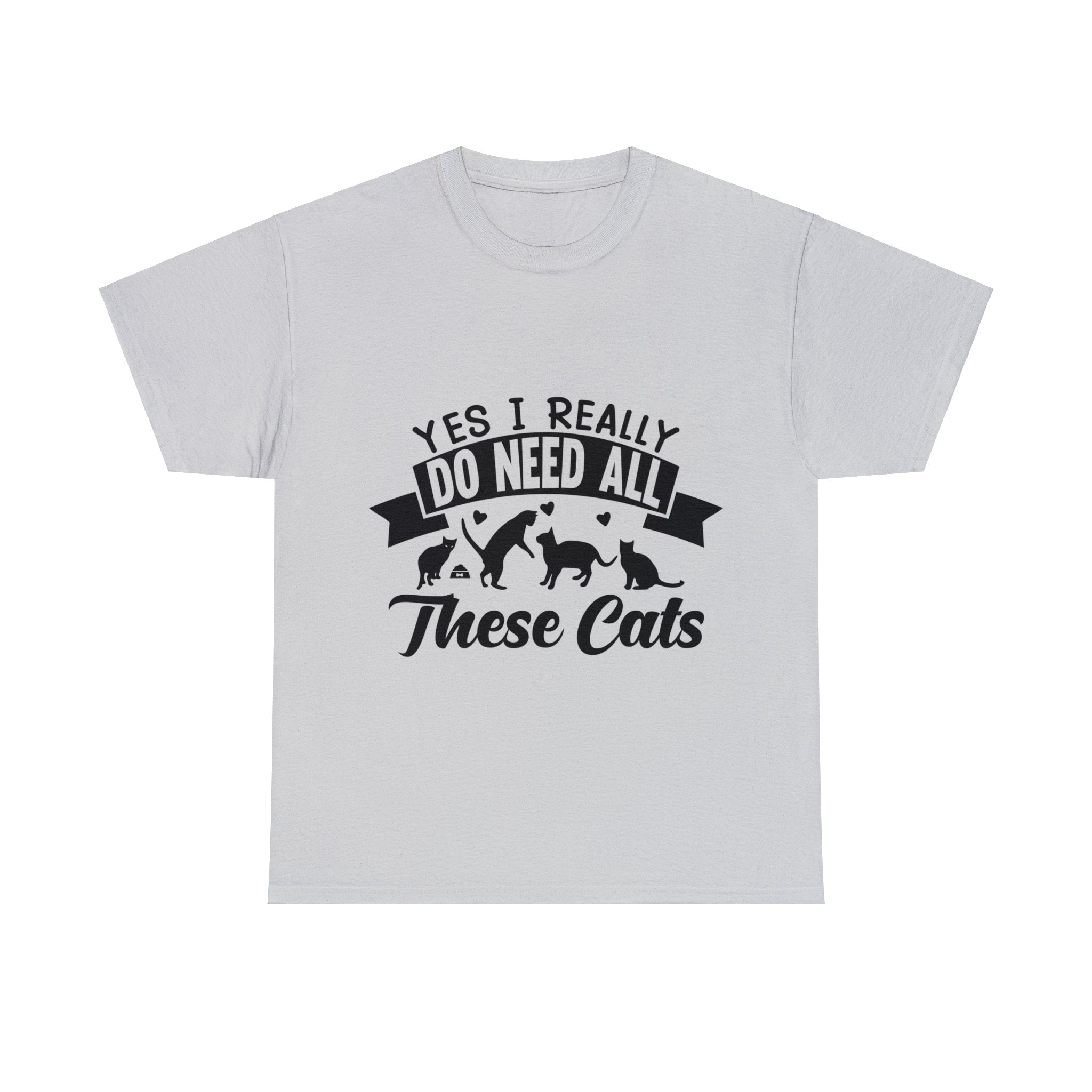 Yes, I Really Do Need All These Cats T-Shirt