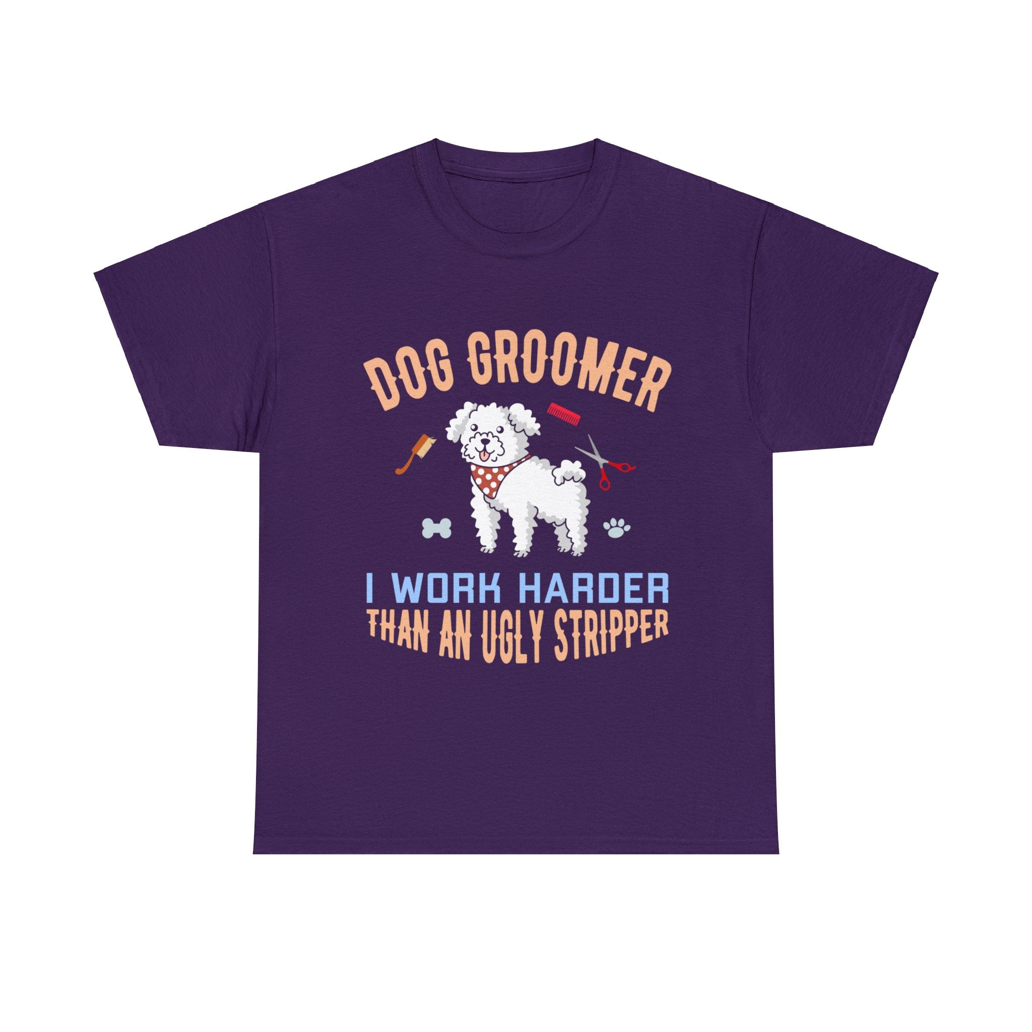 Dog Groomer, I Work Harder than an Ugly Stripper T-Shirt