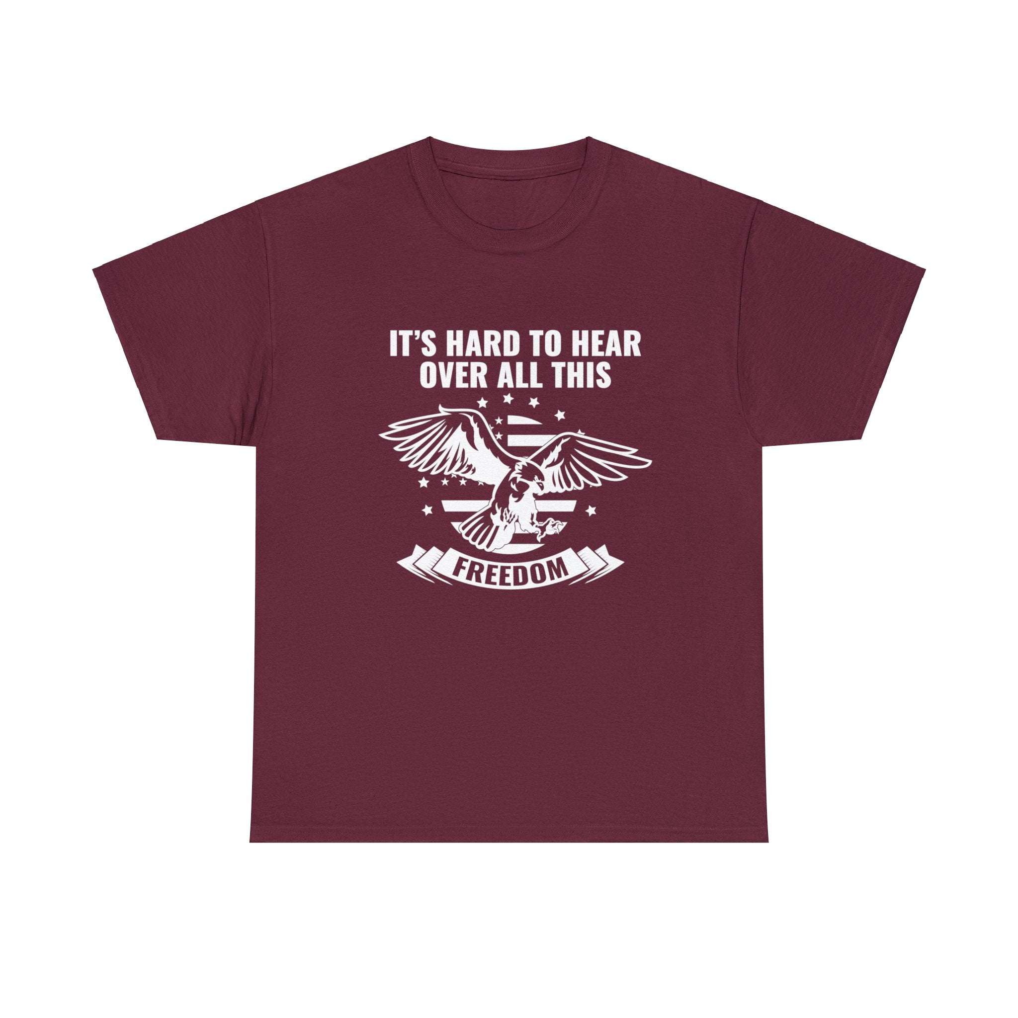 It's Hard to Hear Over All This Freedom T-Shirt