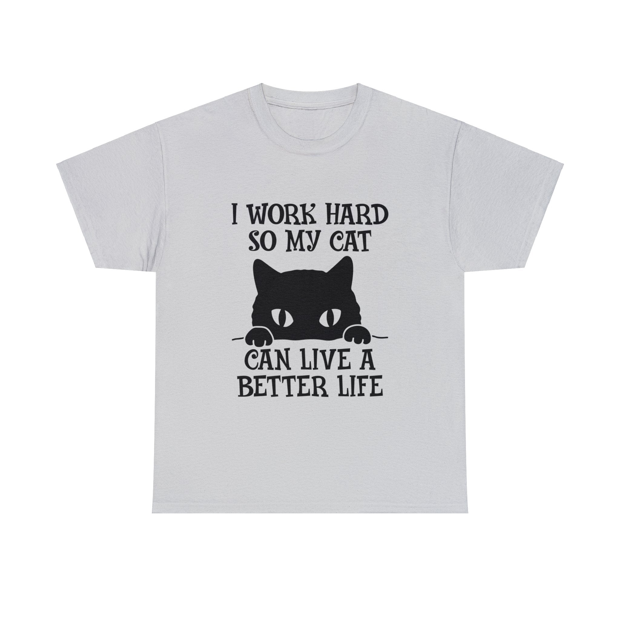 I Work Hard, So My Cat Can Live a Better Life T-Shirt